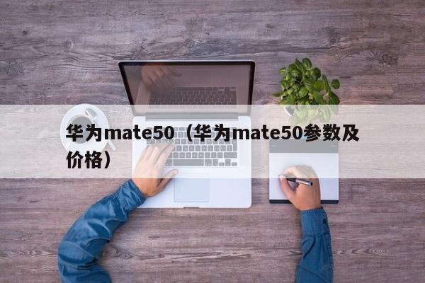 华为mate50（华为mate50参数及价格）