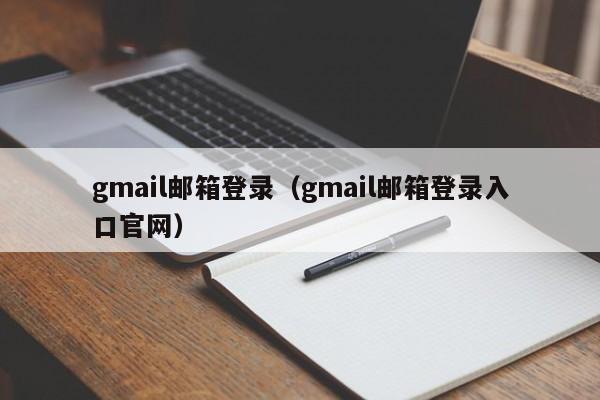 gmail邮箱登录（gmail邮箱登录入口官网）
