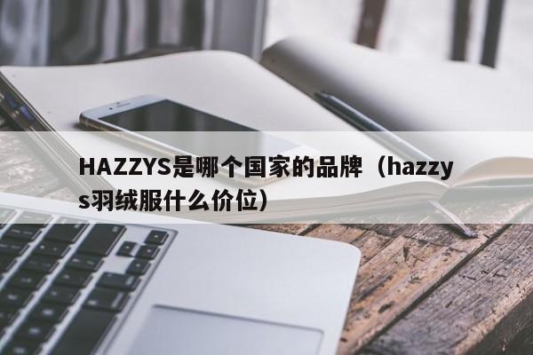HAZZYS是哪个国家的品牌（hazzys羽绒服什么价位）