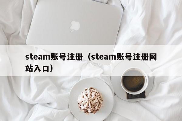 steam账号注册（steam账号注册网站入口）