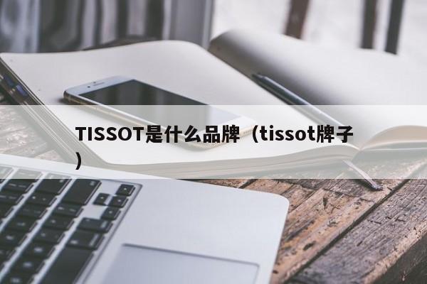 TISSOT是什么品牌（tissot牌子）
