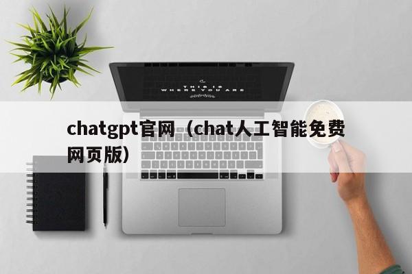 chatgpt官网（chat人工智能免费网页版）