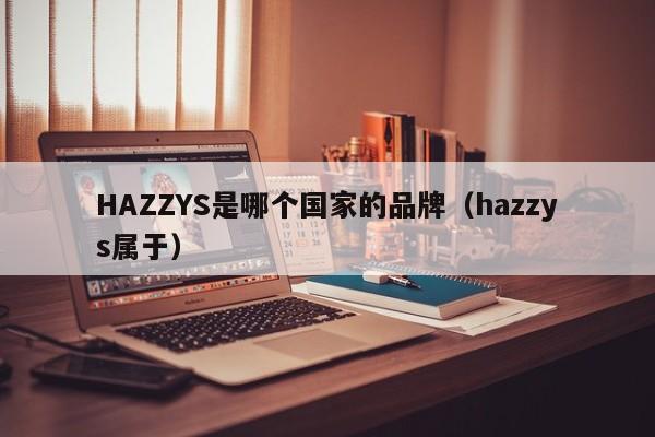 HAZZYS是哪个国家的品牌（hazzys属于）