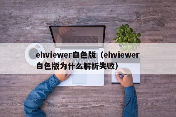 ehviewer白色版（ehviewer白色版为什么解析失败）