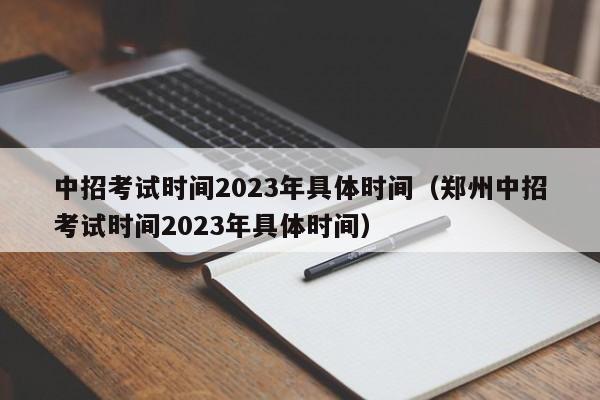 中招考试时间2023年具体时间（郑州中招考试时间2023年具体时间）
