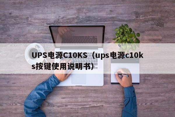 UPS电源C10KS（ups电源c10ks按键使用说明书）