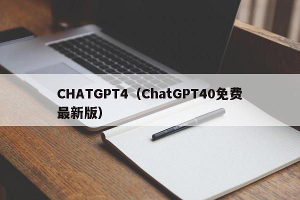 CHATGPT4（ChatGPT40免费最新版）