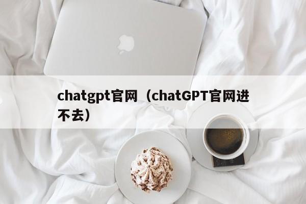 chatgpt官网（chatGPT官网进不去）