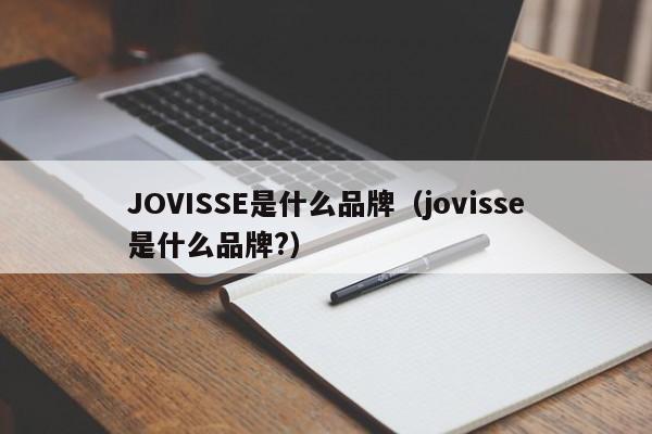 JOVISSE是什么品牌（jovisse是什么品牌?）
