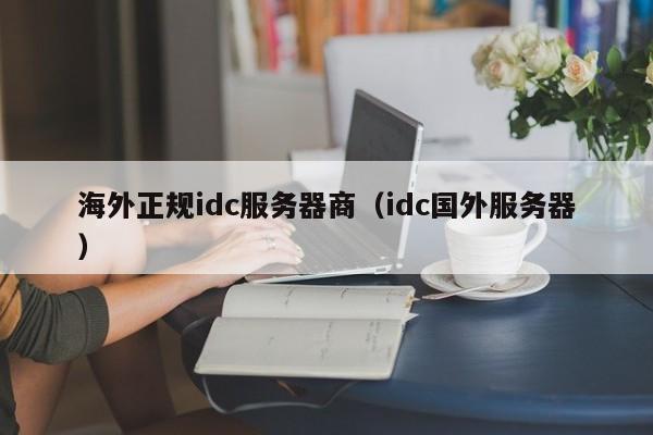 海外正规idc服务器商（idc国外服务器）