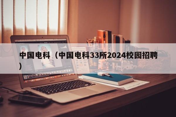 中国电科（中国电科33所2024校园招聘）