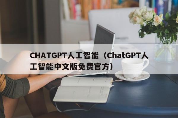 CHATGPT人工智能（ChatGPT人工智能中文版免费官方）