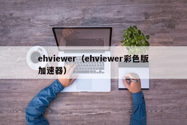 ehviewer（ehviewer彩色版加速器）